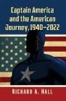 Richard A. Hall - Captain America and the American Journey, 1940-2022