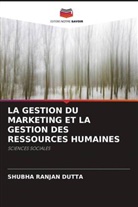 Shubha Ranjan Dutta - LA GESTION DU MARKETING ET LA GESTION DES RESSOURCES HUMAINES