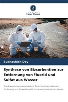 Subhashish Dey - Synthese von Biosorbentien zur Entfernung von Fluorid und Sulfat aus Wasser