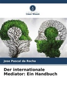 Jose Pascal da Rocha - Der internationale Mediator: Ein Handbuch