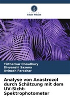 Tirthankar Choudhury, Parashar, Avinash Parashar, Divyanshi Saxena - Analyse von Anastrozol durch Schätzung mit dem UV-Sicht-Spektrophotometer