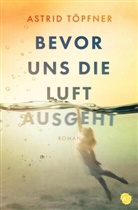 Astrid Töpfner - Bevor uns die Luft ausgeht