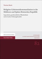 Thomas Blank - Religiöse Geheimniskommunikation in der Mittleren und Späten Römischen Republik