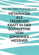 Mag phil Stefan Ernst Eugen Fruth, Mag. phil. Stefan Ernst Eugen Fruth, Stefan Ernst Eugen Fruth - Metaphysik als treibende Kraft in der Sozialethik von Johannes Messner