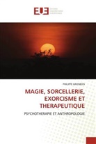 Philippe Grosbois - MAGIE, SORCELLERIE, EXORCISME ET THERAPEUTIQUE