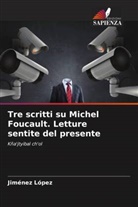 Jiménez López - Tre scritti su Michel Foucault. Letture sentite del presente