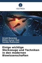 Arnab Banerjee, Bithin Kumar Maji, Sand Mukherjee, Sandip Mukherjee - Einige wichtige Werkzeuge und Techniken in den modernen Biowissenschaften