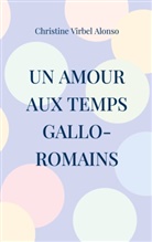 Christine Virbel Alonso - Un amour aux temps gallo-romains
