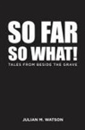 Julian M. Watson - So Far So What!
