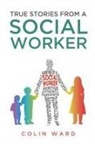 Colin Ward - True Stories from a Social Worker