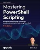 Chris Dent - Mastering PowerShell Scripting - Fifth Edition