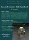 Gaurav Verma, Matt Weber - Autodesk Inventor 2022 Black Book (Colored)