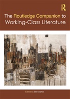 Ben Clarke, Clarke Ben - The Routledge Companion to Working-Class Literature