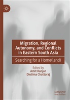 Chattoraj, Diotima Chattoraj, Amit Ranjan - Migration, Regional Autonomy, and Conflicts in Eastern South Asia
