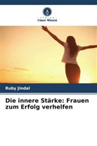 Ruby Jindal - Die innere Stärke: Frauen zum Erfolg verhelfen
