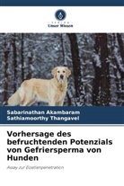 Sabarinathan Akambaram, Sathiamoorthy Thangavel - Vorhersage des befruchtenden Potenzials von Gefriersperma von Hunden