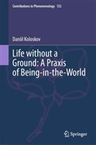 Daniil Koloskov - Life without a Ground: A Praxis of Being-in-the-World