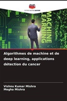 MEGHA MISHRA, VISHNU KUMAR MISHRA - Algorithmes de machine et de deep learning, applications détection du cancer