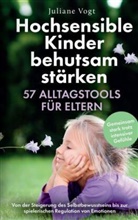Julia Katharina Bauer, Julia Katharina Bauer, Juliane Vogt, Juliane Vogt - Hochsensible Kinder behutsam stärken: 57 Alltagstools für Eltern