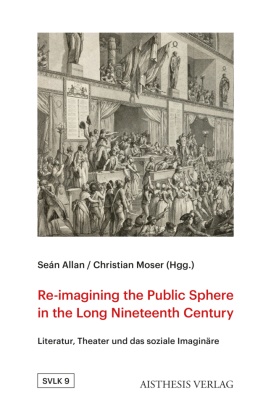 Seán Allan, Moser, Christian Moser - Re-imagining the Public Sphere in the Long Nineteenth Century Literatur, Theater und das soziale Imaginäre