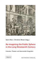 Seán Allan, Moser, Christian Moser - Re-imagining the Public Sphere in the Long Nineteenth Century