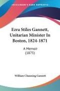 William Channing Gannett - Ezra Stiles Gannett, Unitarian Minister In Boston, 1824-1871 - A Memoir (1875)