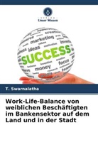 T Swarnalatha, T. Swarnalatha - Work-Life-Balance von weiblichen Beschäftigten im Bankensektor auf dem Land und in der Stadt