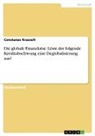 Constanze Krasselt - Die globale Finanzkrise. Löste der folgende Kreditabschwung eine Deglobalisierung aus?