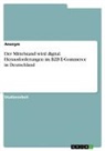 Anonymous - Der Mittelstand wird digital. Herausforderungen im B2B E-Commerce in Deutschland