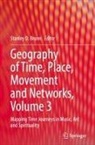 Stanley D. Brunn - Geography of Time, Place, Movement and Networks, Volume 3