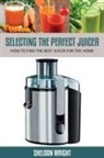 Sheldon Wright - Selecting the Perfect Juicer
