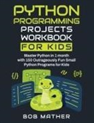 Bob Mather - Python Programming Projects Workbook for Kids