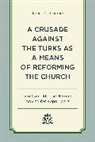 James G Kroemer, James G. Kroemer - Crusade Against the Turks As a Means of Reforming the Church