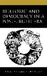 Joshua J Frye, Joshua J. Frye, Joshua J. Goldzwig Frye, Steven R Goldzwig, Goldzwig Steven R. - Rhetoric and Democracy in a Post-Truth Era