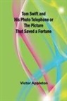 Victor Appleton - Tom Swift and His Photo Telephone or the Picture That Saved a Fortune