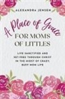 Alexandra Jensen - A Place of Grace for Moms of Littles