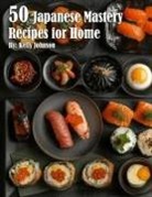 Kelly Johnson - 50 Japanese Mastery Recipes for Home