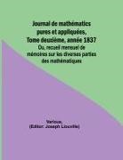Various, Joseph Liouville - Journal de mathématics pures et appliquées, Tome deuxième, année 1837; Ou, recueil mensuel de mémoires sur les diverses parties des mathématiques