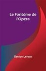 Gaston LeRoux - Le Fantôme de l'Opéra