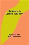 Fürst von Karl Max Lichnowsky - My Mission to London, 1912-1914
