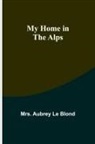 Aubrey Le Blond - My Home in the Alps