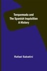 Rafael Sabatini - Torquemada and the Spanish Inquisition