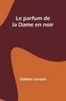 Gaston Leroux - Le parfum de la Dame en noir