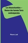 Pierre Loti - Les Désenchantées - Roman des harems Turcs contemporains