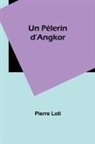 Pierre Loti - Un Pélerin d'Angkor