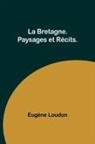Eugène Loudun - La Bretagne. Paysages et Récits