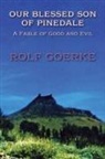 Rolf Goerke - Our Blessed Son of Pinedale, A Fable of Good and Evil