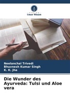 K K Jha, K. K. Jha, Bhuvnesh Kumar Singh, Neelanchal Trivedi - Die Wunder des Ayurveda: Tulsi und Aloe vera