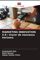 Rohit Bansal, Saumendra Das, Udaya Sankar Patro - MARKETING INNOVATION 5.0 : tracer de nouveaux horizons