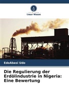 EdoAbasi Udo - Die Regulierung der Erdölindustrie in Nigeria: Eine Bewertung